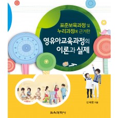 표준보육과정 및 누리과정에 근거한 영유아교육과정의 이론과 실제